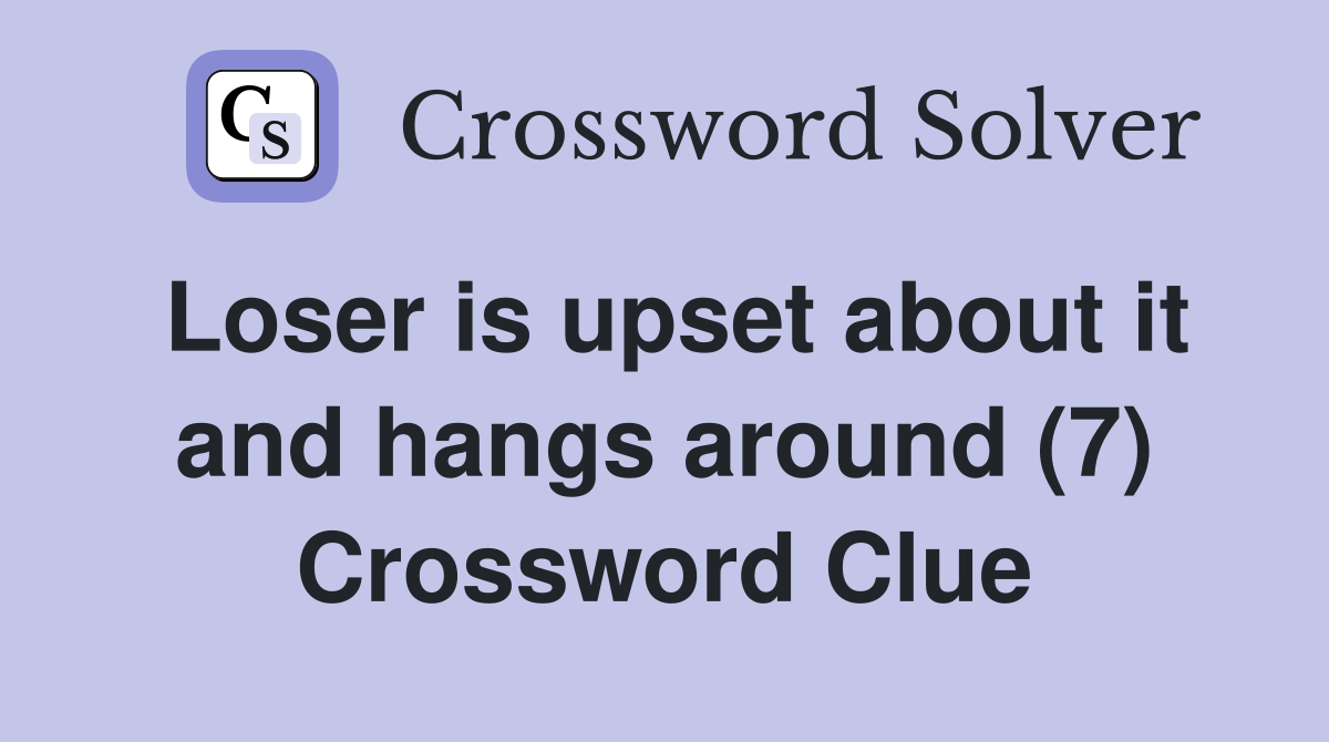 Loser is upset about it and hangs around (7) Crossword Clue