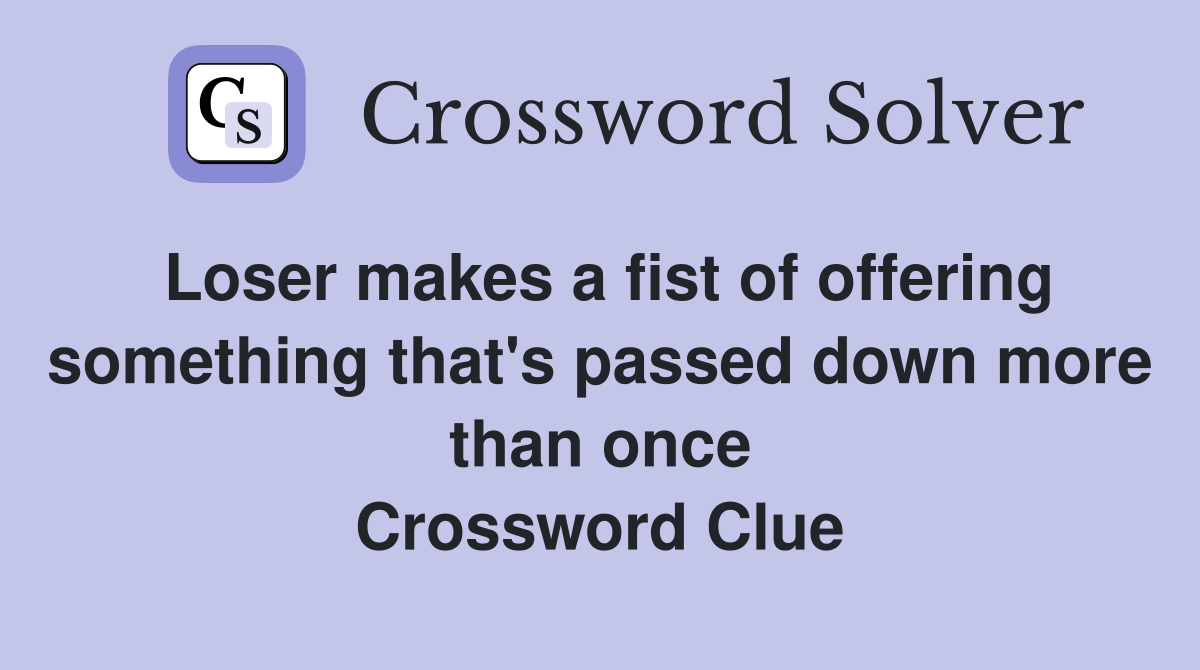 Loser makes a fist of offering something that's passed down more than once Crossword Clue