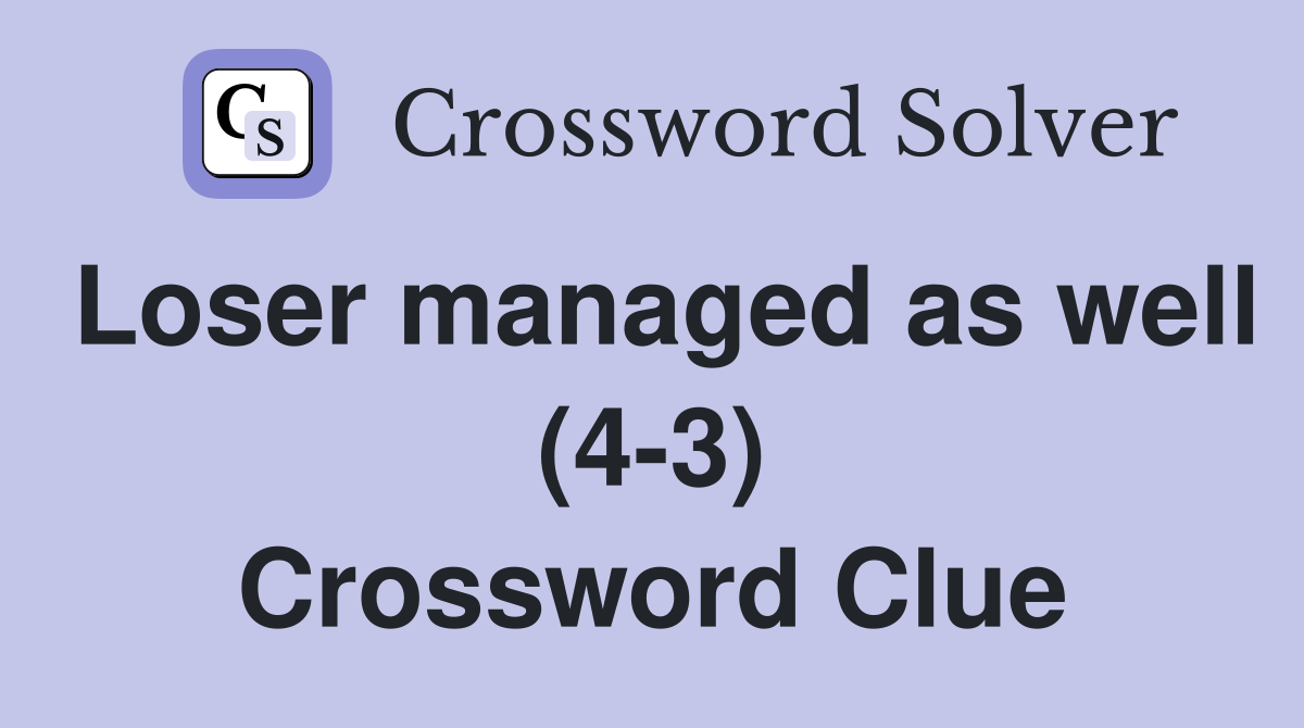 Loser managed as well (4-3) Crossword Clue