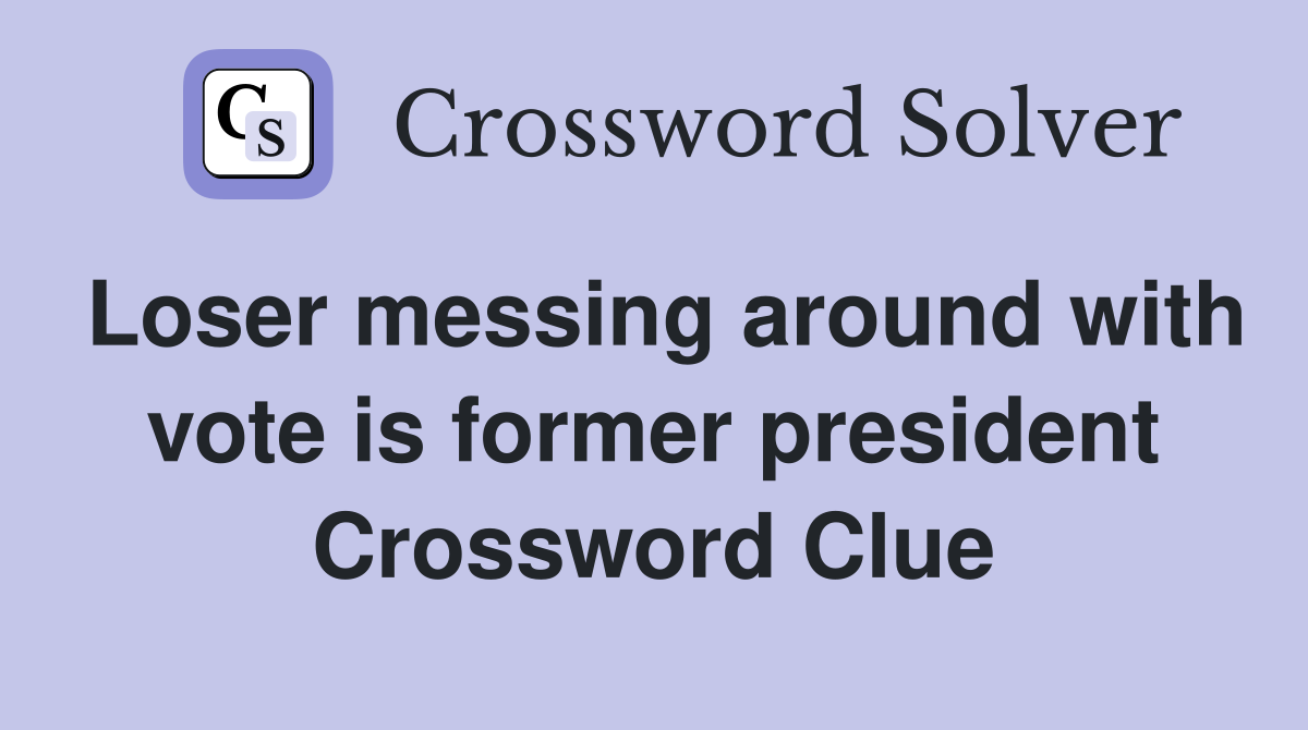 Loser messing around with vote is former president Crossword Clue