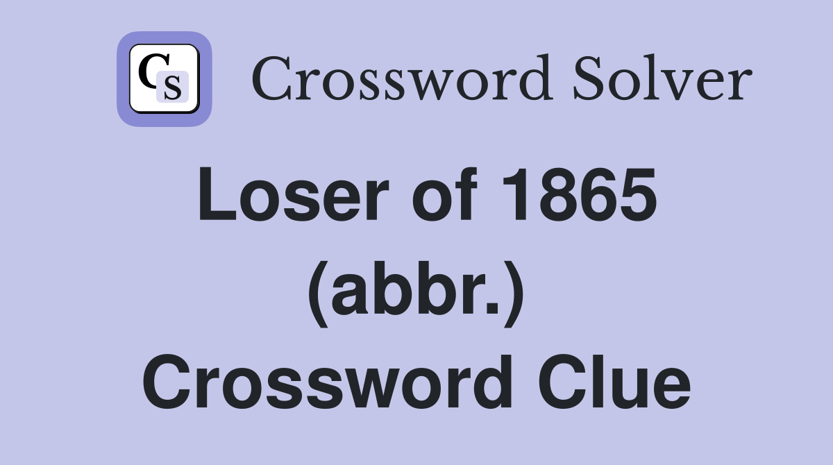 Loser of 1865 (abbr.) Crossword Clue