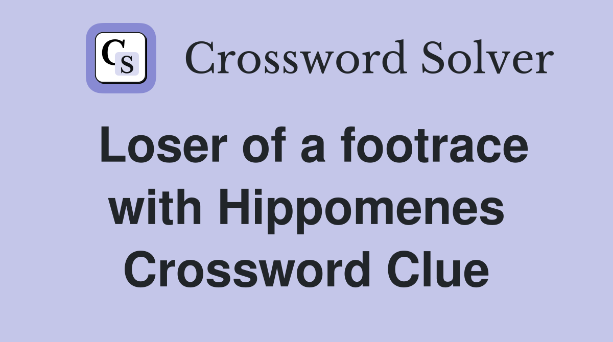 Loser of a footrace with Hippomenes Crossword Clue