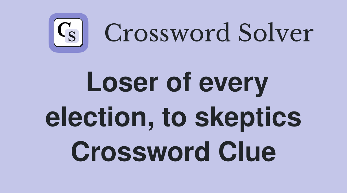 Loser of every election, to skeptics Crossword Clue