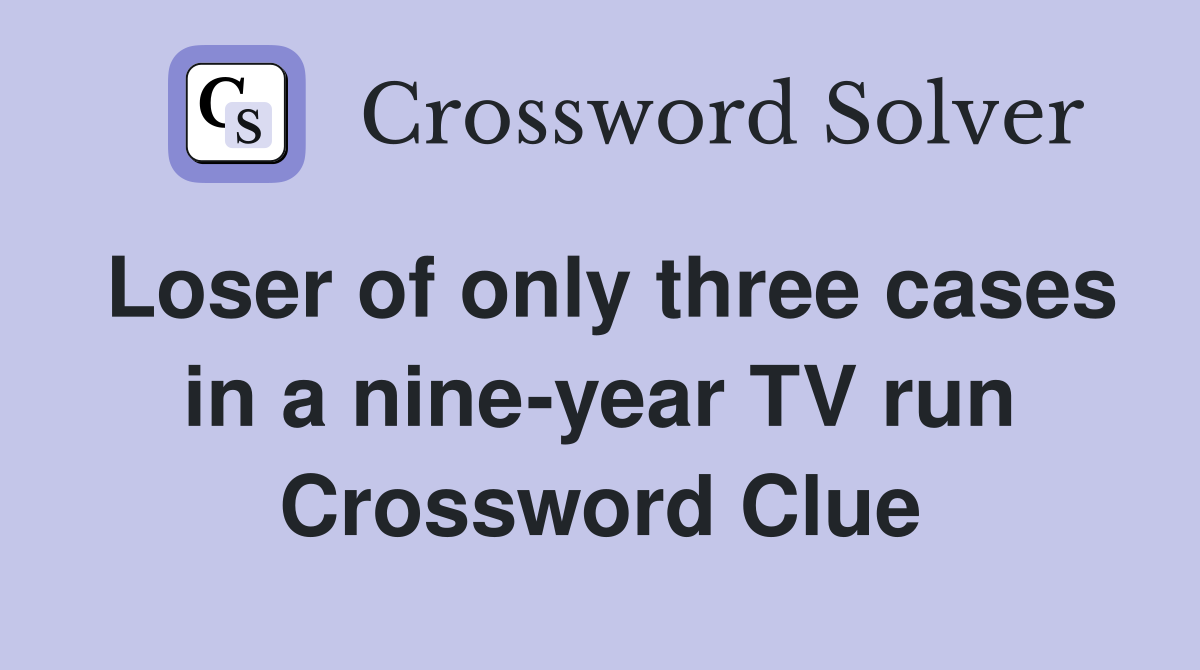 Loser of only three cases in a nine-year TV run Crossword Clue