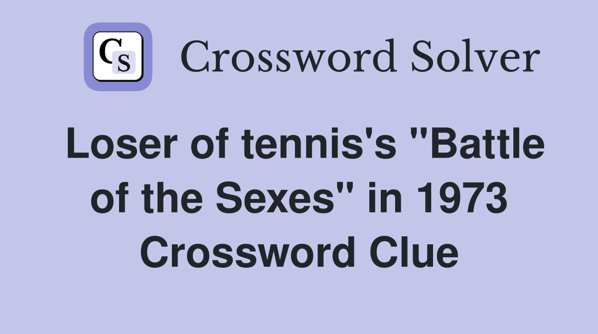 Loser of tennis's "Battle of the Sexes" in 1973 Crossword Clue