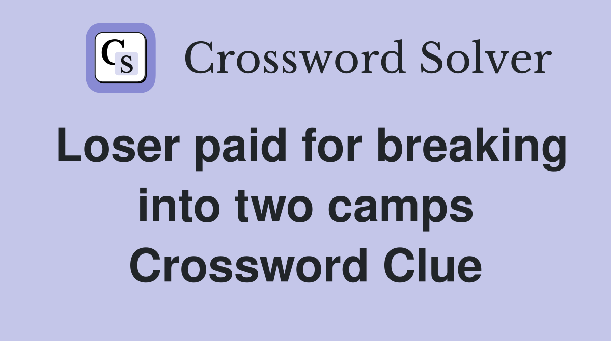 Loser paid for breaking into two camps Crossword Clue