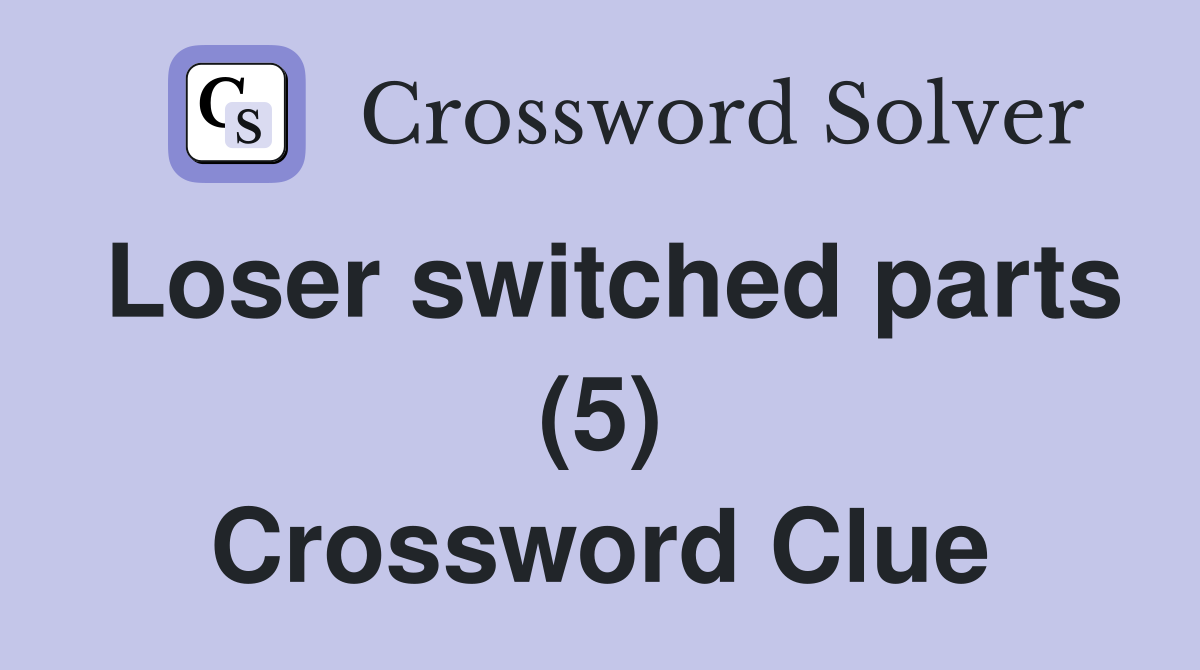 Loser switched parts (5) Crossword Clue