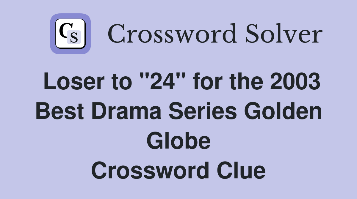 Loser to "24" for the 2003 Best Drama Series Golden Globe Crossword Clue