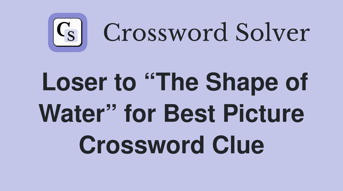 Loser to “The Shape of Water” for Best Picture Crossword Clue