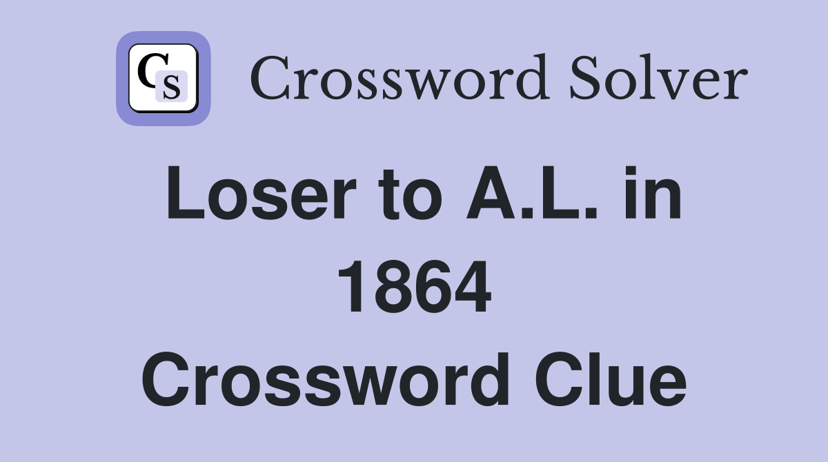 Loser to A.L. in 1864 Crossword Clue