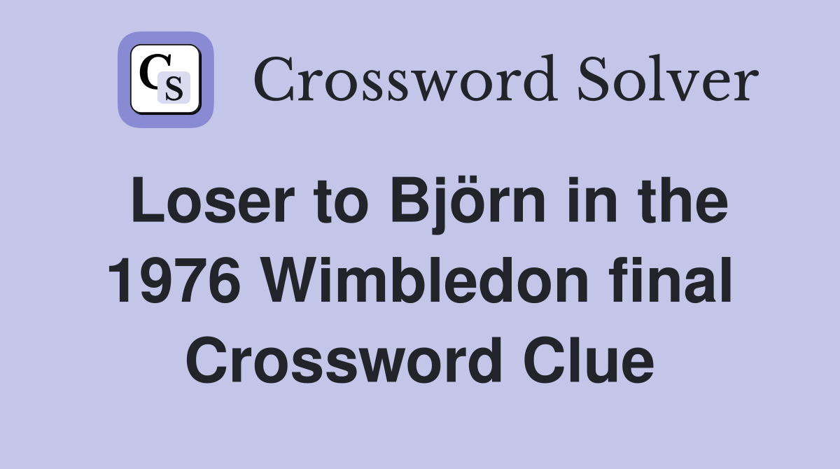 Loser to Björn in the 1976 Wimbledon final Crossword Clue
