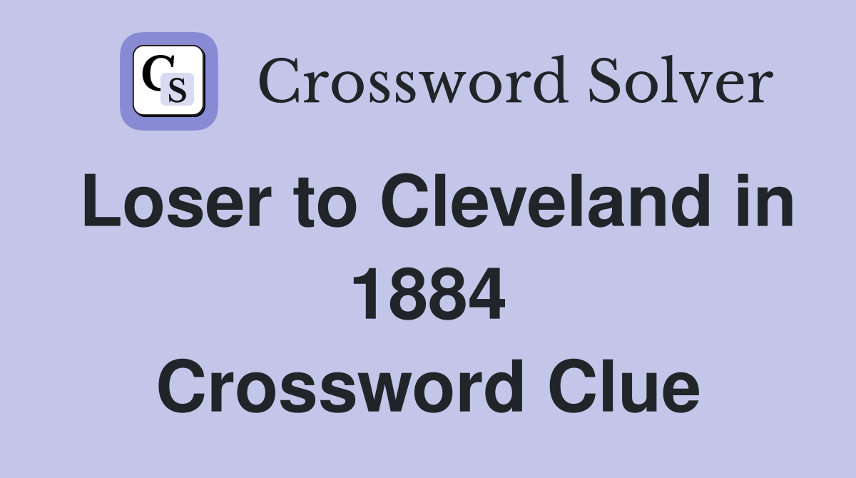 Loser to Cleveland in 1884 Crossword Clue