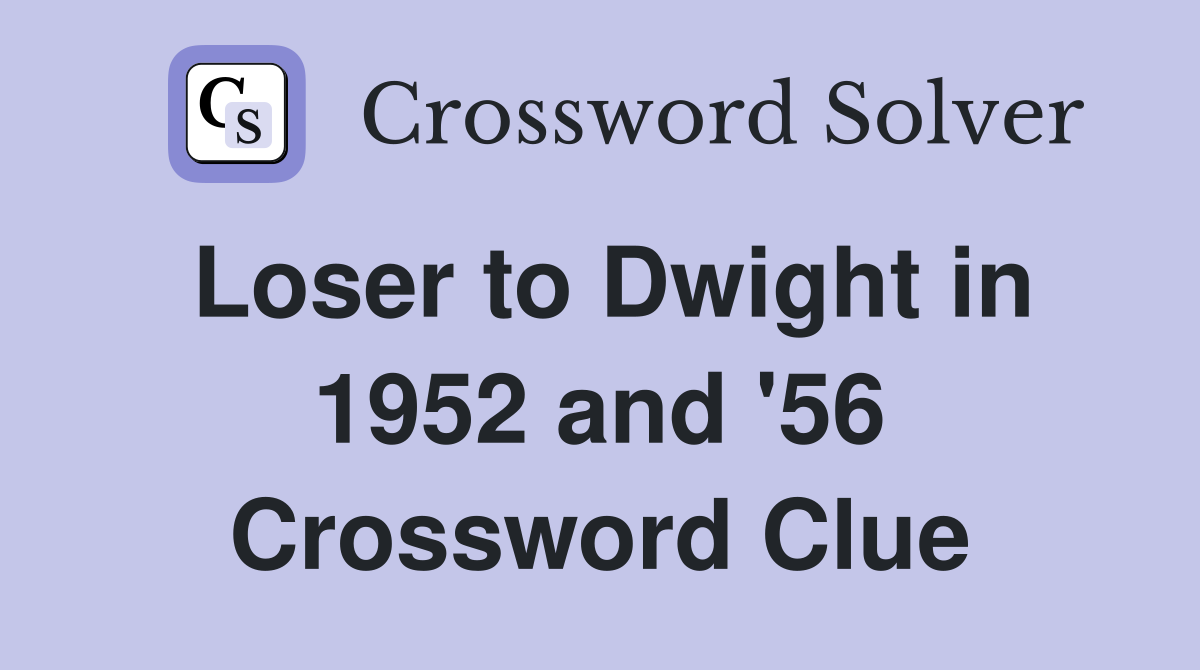 Loser to Dwight in 1952 and '56 Crossword Clue