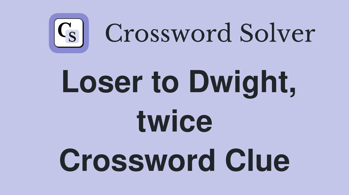 Loser to Dwight, twice Crossword Clue