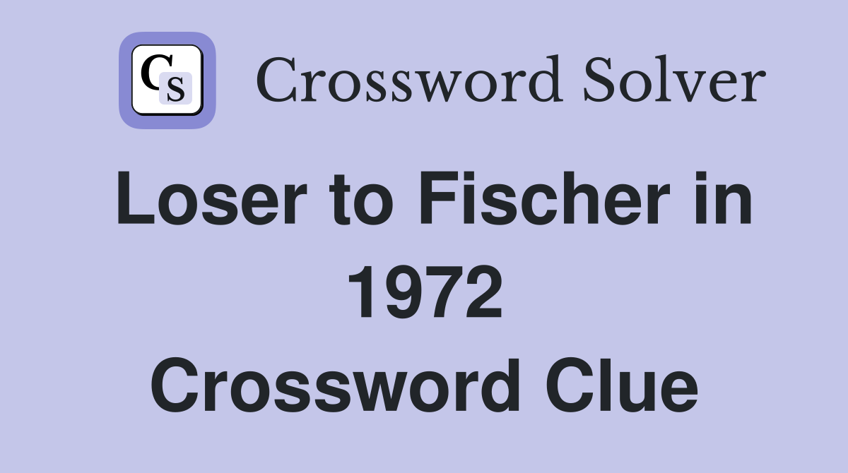 Loser to Fischer in 1972 Crossword Clue
