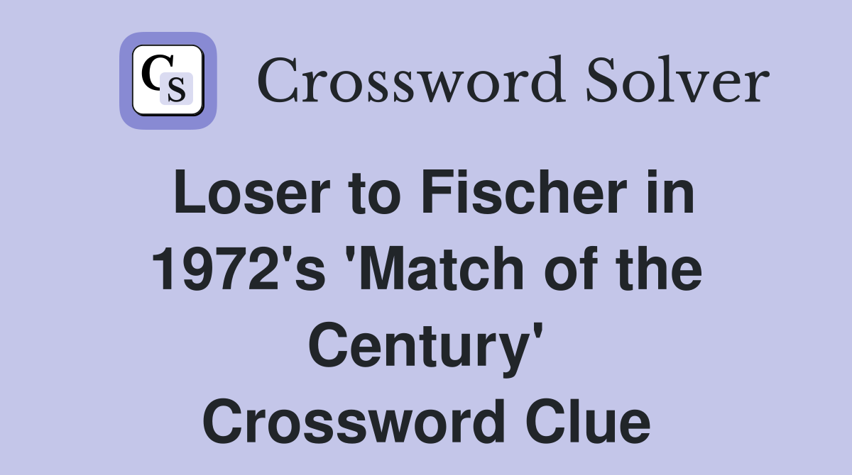 Loser to Fischer in 1972's 'Match of the Century' Crossword Clue