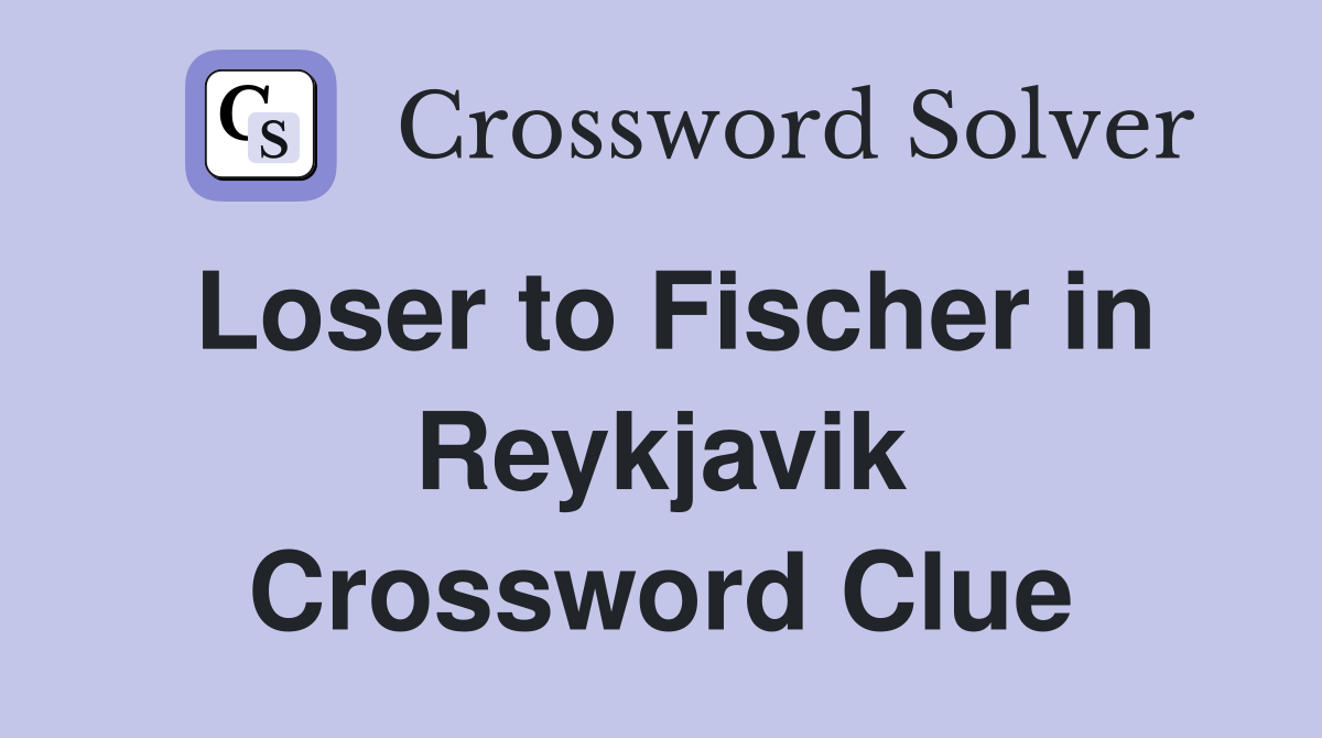 Loser to Fischer in Reykjavik Crossword Clue