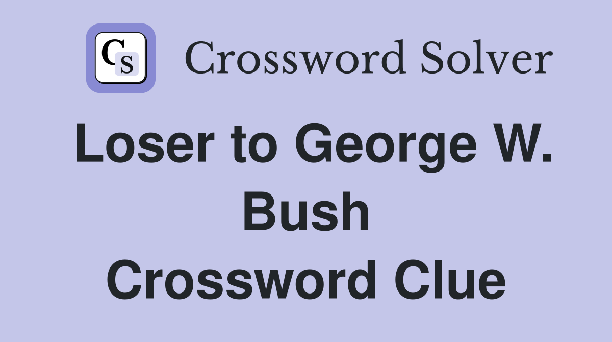 Loser to George W. Bush Crossword Clue