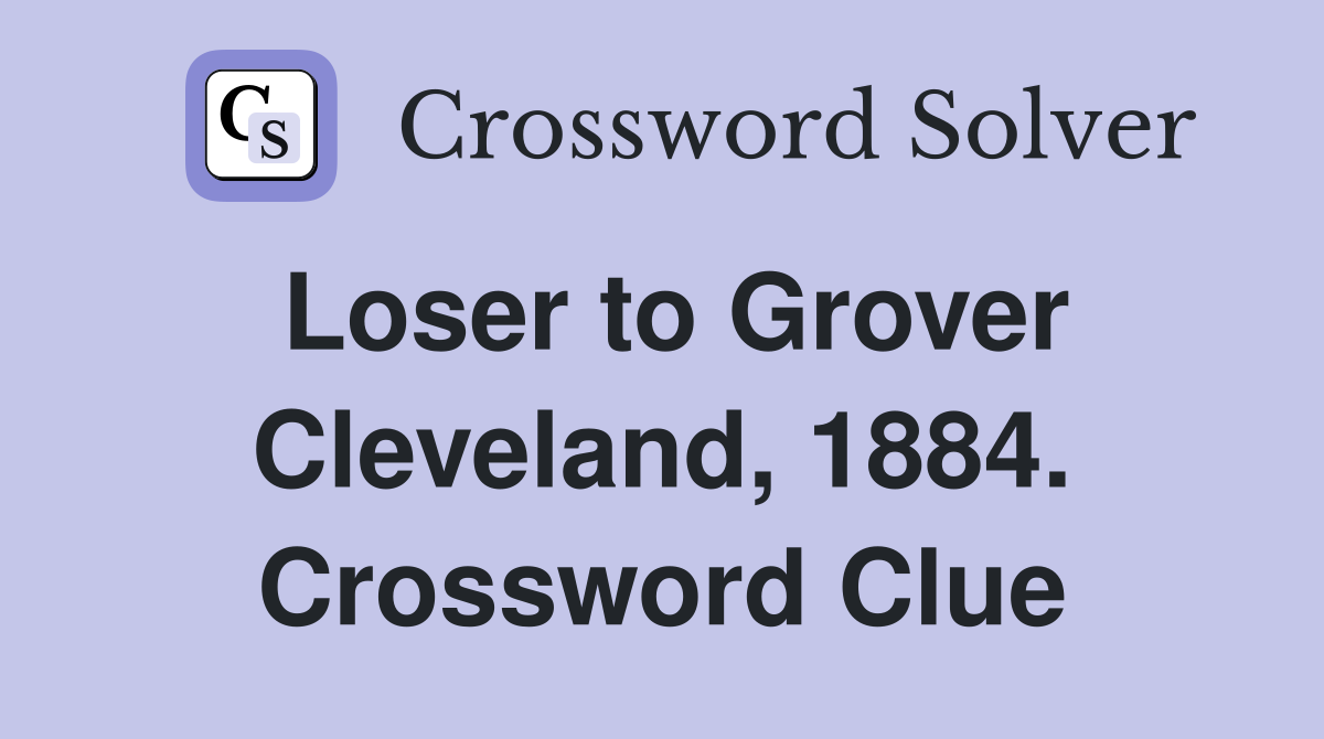 Loser to Grover Cleveland, 1884. Crossword Clue