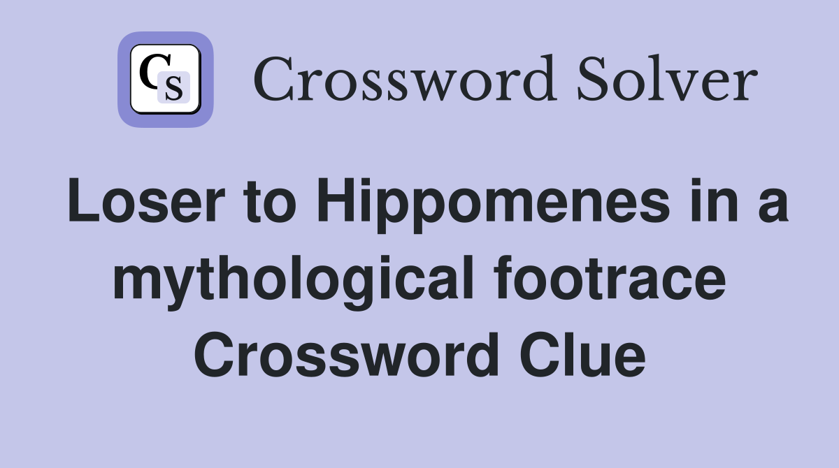 Loser to Hippomenes in a mythological footrace Crossword Clue
