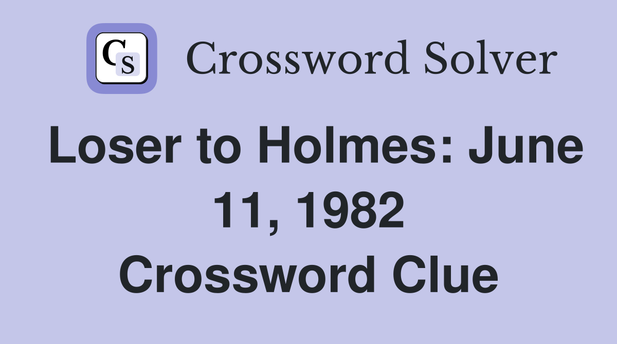 Loser to Holmes: June 11, 1982 Crossword Clue