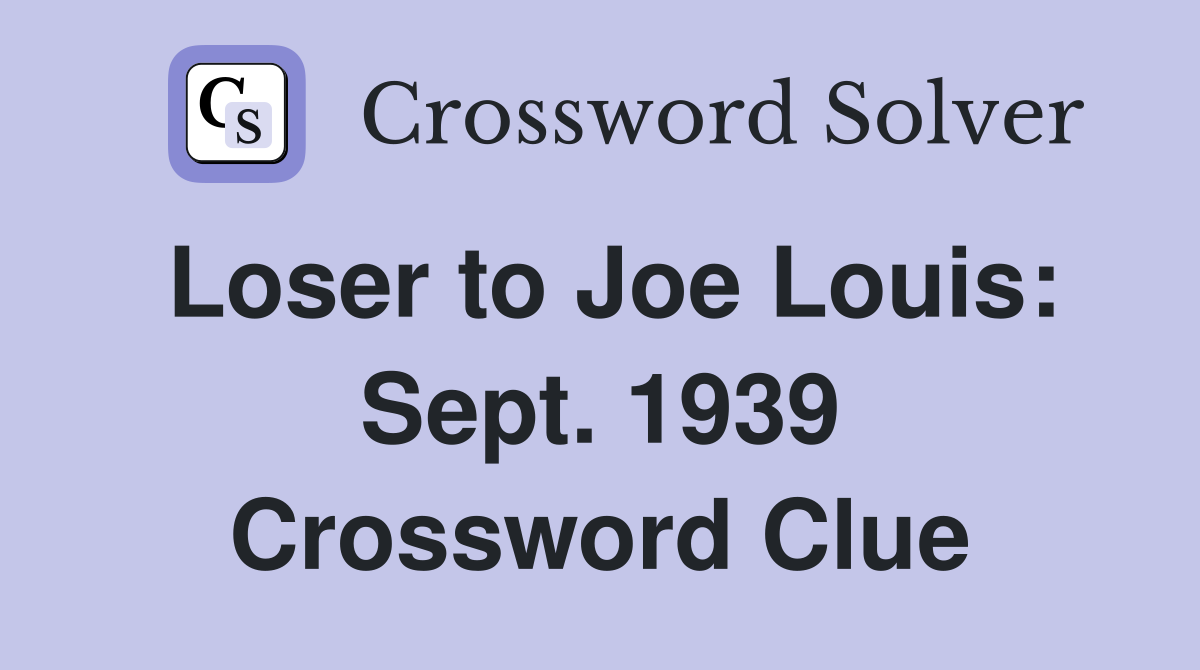 Loser to Joe Louis: Sept. 1939 Crossword Clue