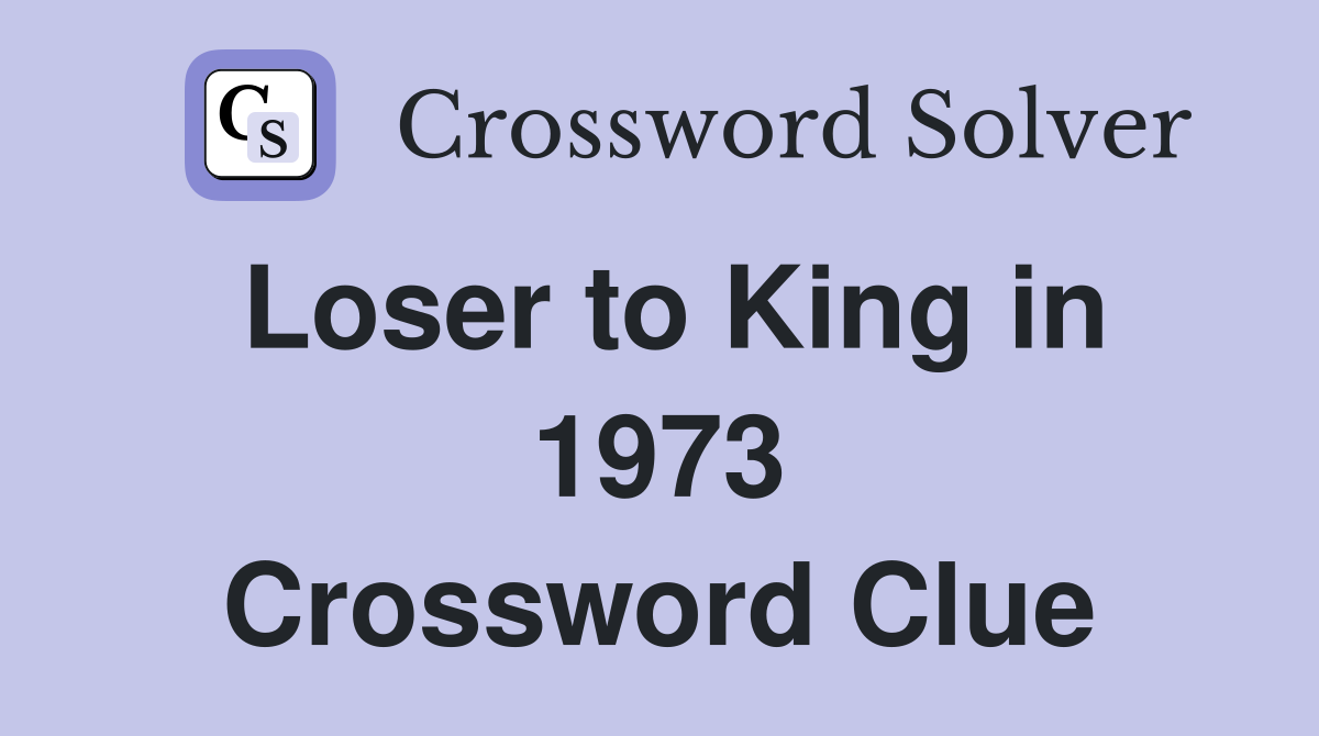 Loser to King in 1973 Crossword Clue