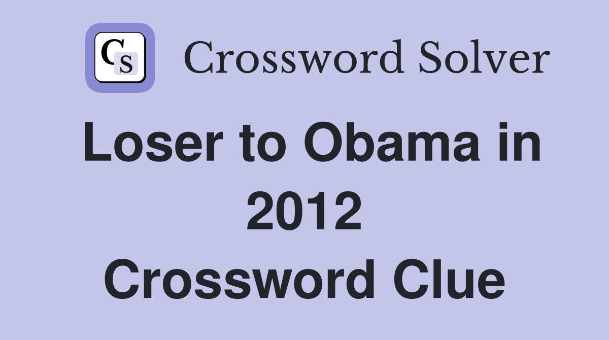 Loser to Obama in 2012 Crossword Clue