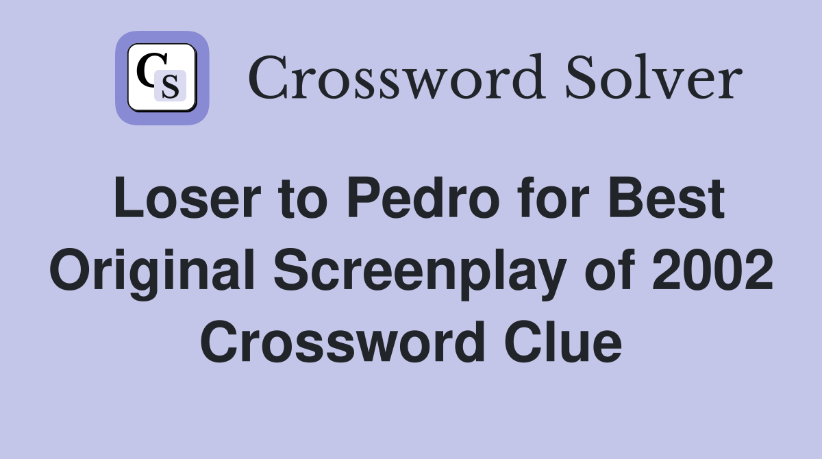 Loser to Pedro for Best Original Screenplay of 2002 Crossword Clue