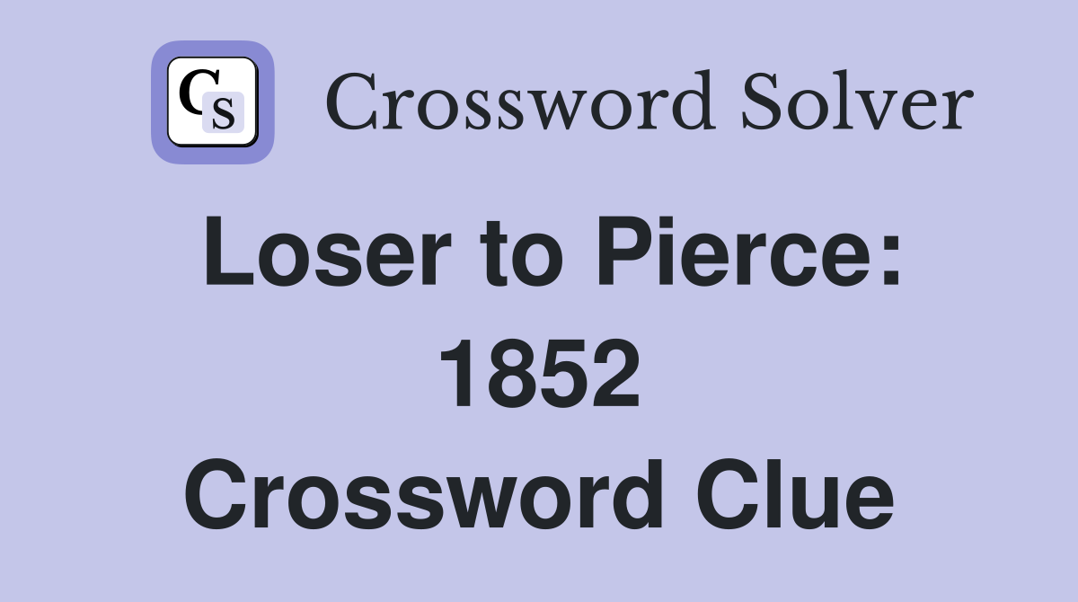 Loser to Pierce: 1852 Crossword Clue