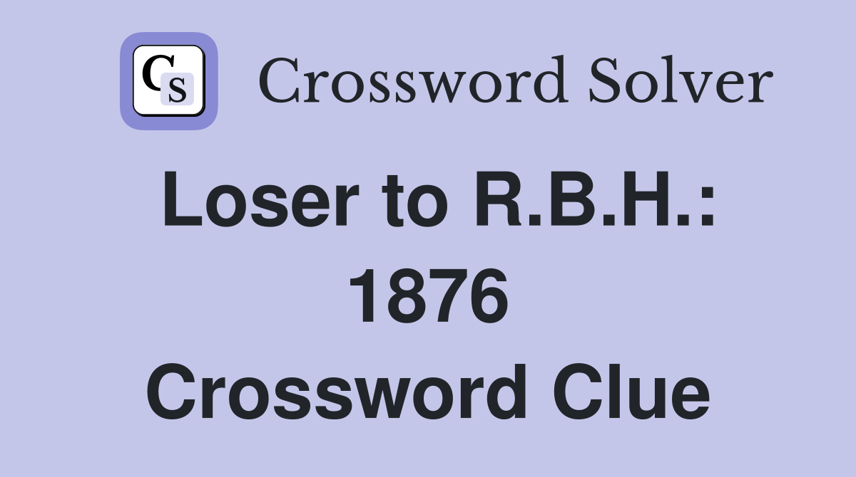 Loser to R.B.H.: 1876 Crossword Clue