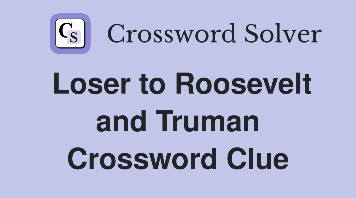 Loser to Roosevelt and Truman Crossword Clue