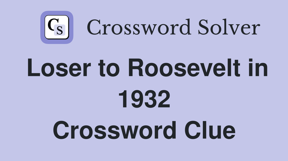 Loser to Roosevelt in 1932 Crossword Clue