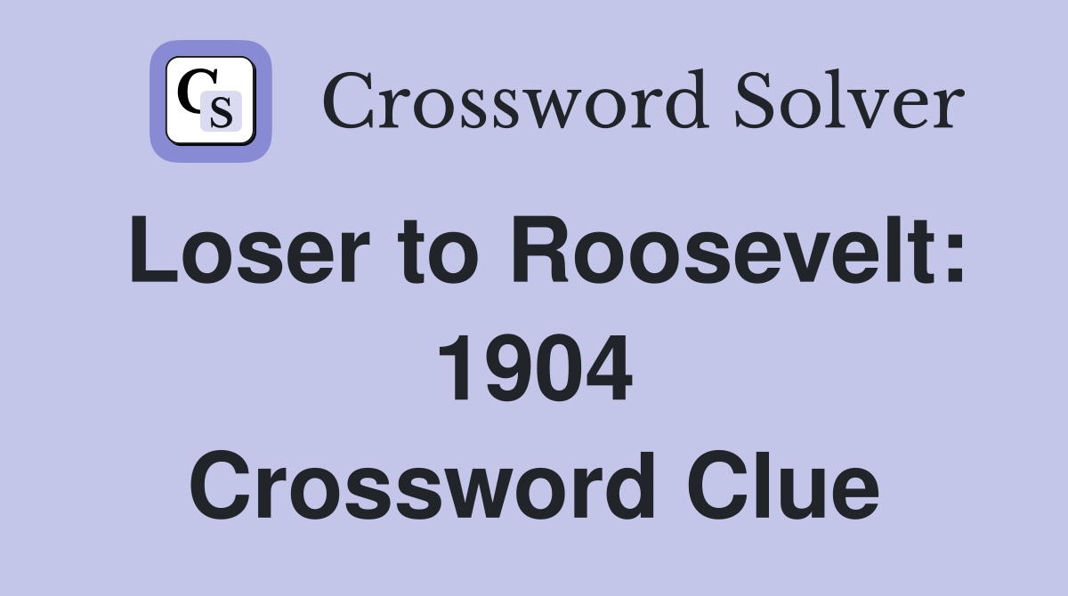 Loser to Roosevelt: 1904 Crossword Clue