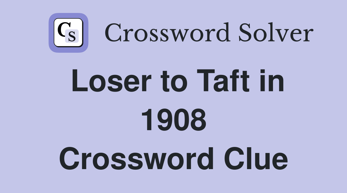Loser to Taft in 1908 Crossword Clue
