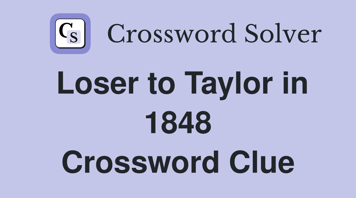 Loser to Taylor in 1848 Crossword Clue