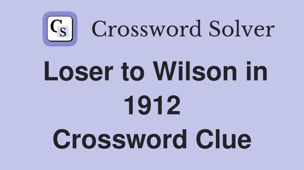 Loser to Wilson in 1912 Crossword Clue