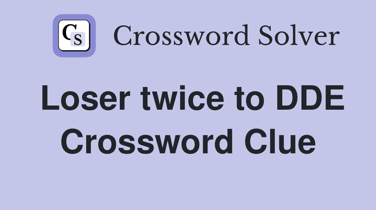 Loser twice to DDE Crossword Clue