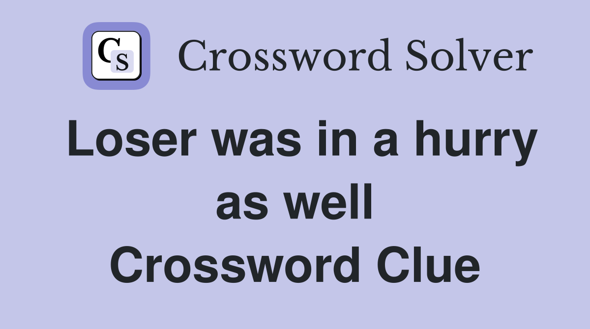 Loser was in a hurry as well Crossword Clue