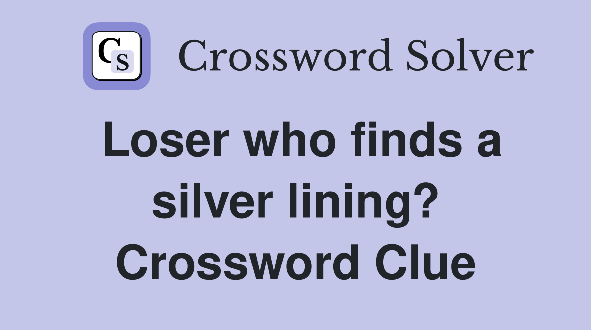 Loser who finds a silver lining? Crossword Clue