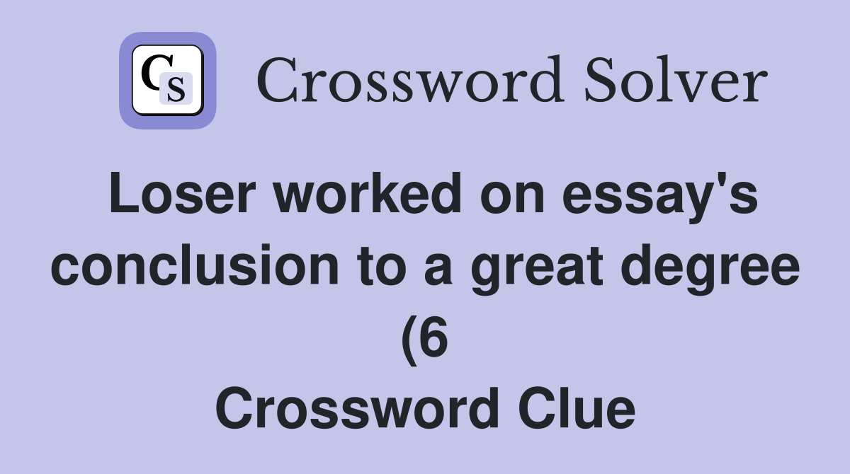 Loser worked on essay #39 s conclusion to a great degree (6) Crossword Loser worked on essay #39 s conclusion to a great degree (6) Crossword