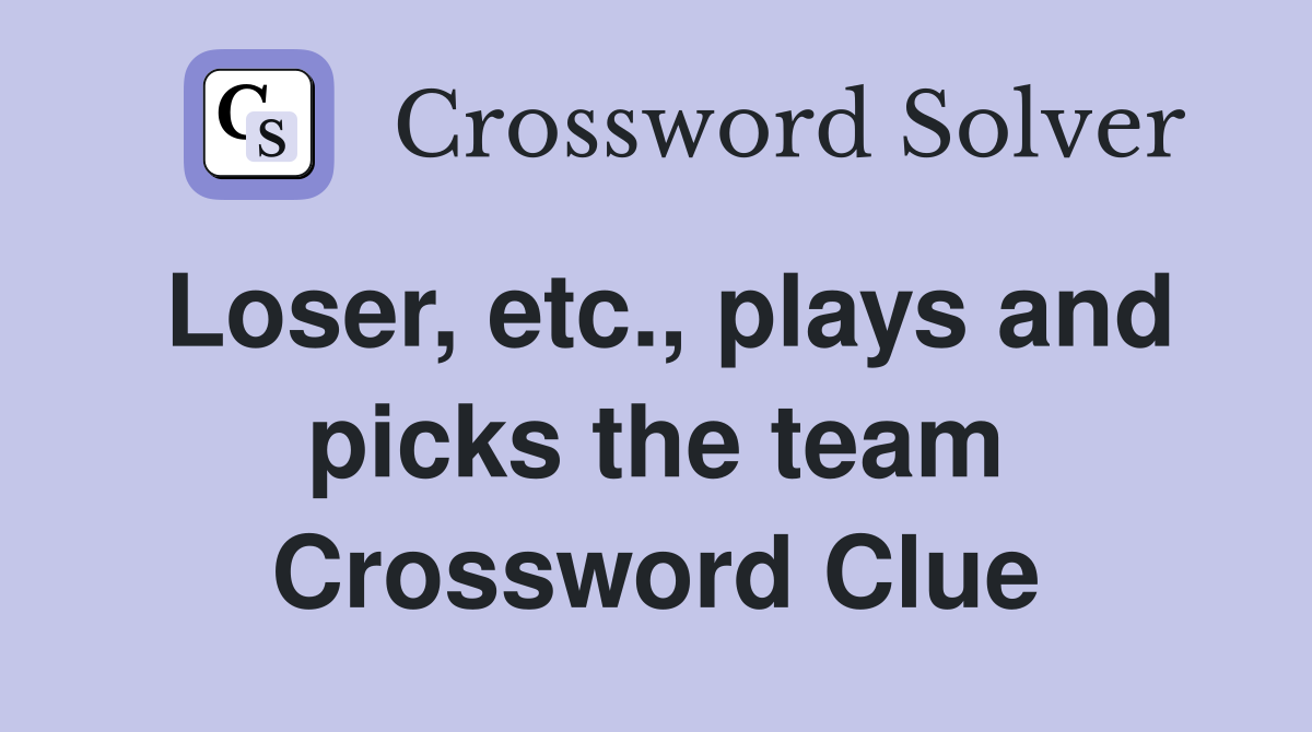 Loser, etc., plays and picks the team Crossword Clue