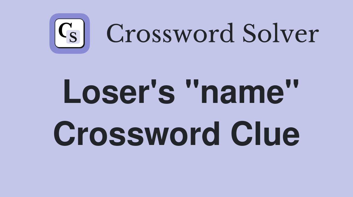 Loser's "name" Crossword Clue