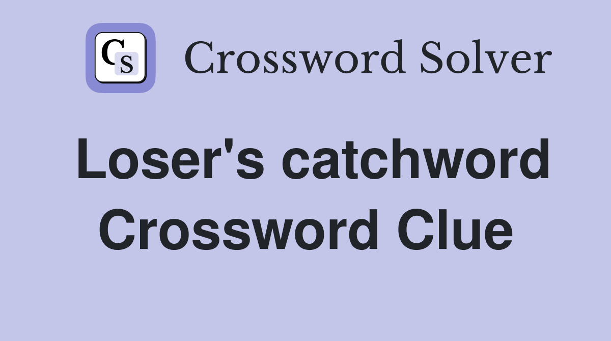 Loser's catchword Crossword Clue