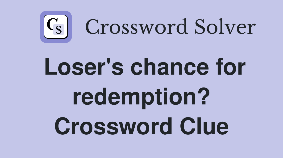 Loser's chance for redemption? Crossword Clue