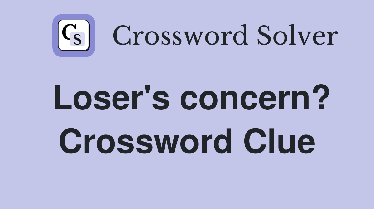 Loser's concern? Crossword Clue