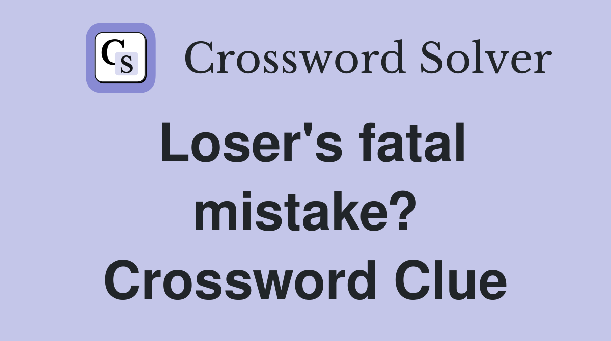 Loser's fatal mistake? Crossword Clue