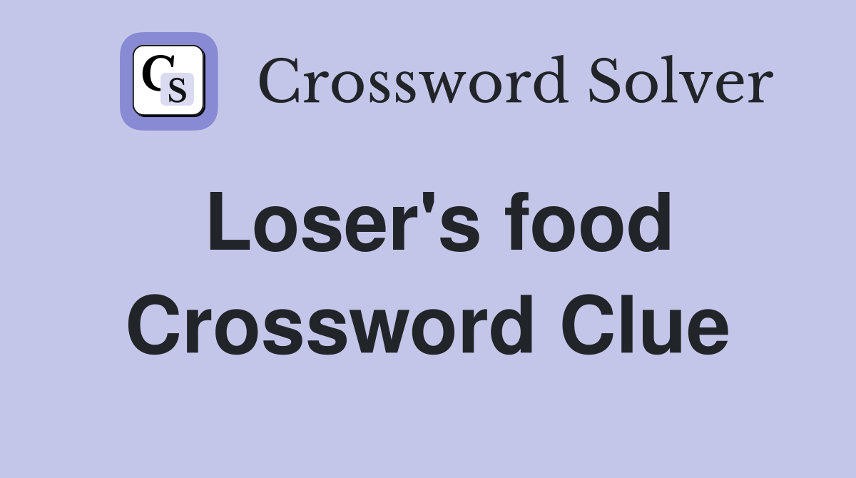Loser's food Crossword Clue