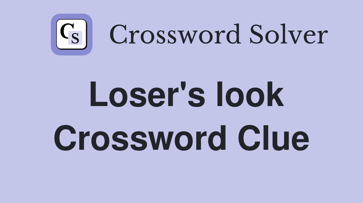 Loser's look Crossword Clue