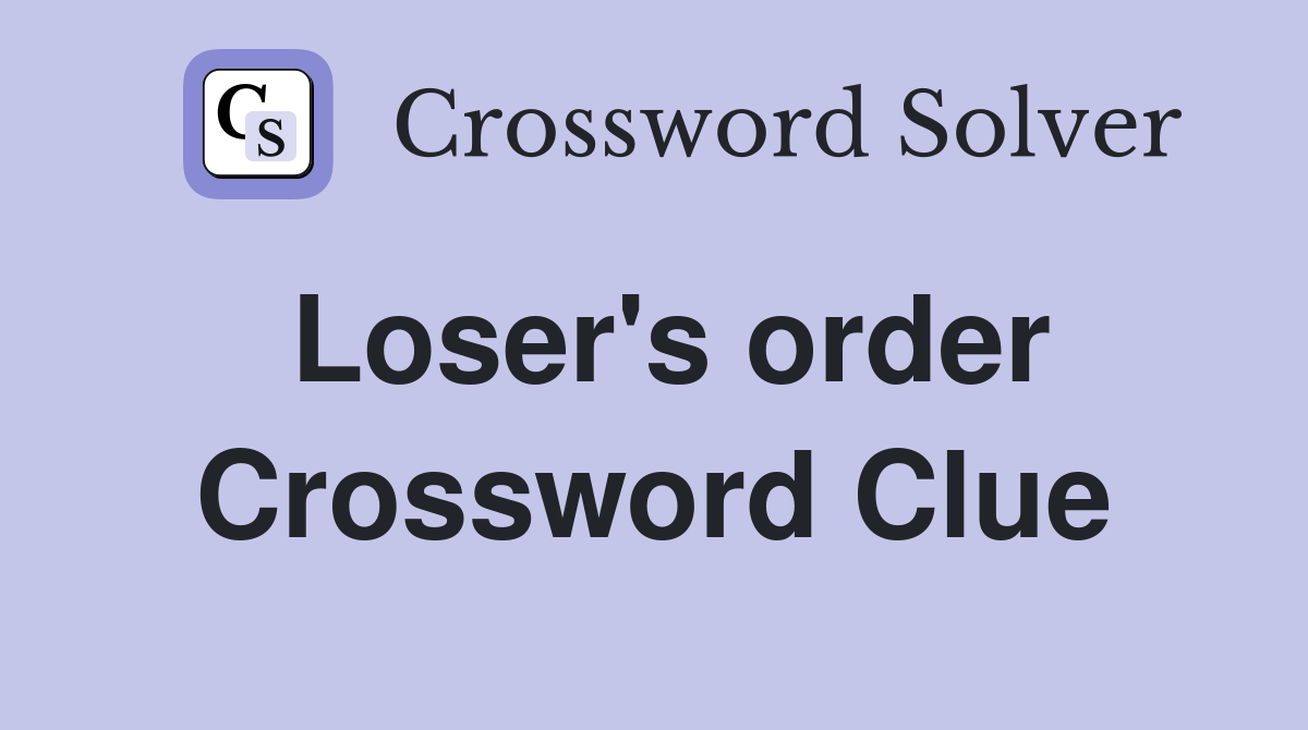Loser's order Crossword Clue